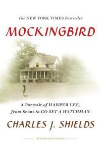 Mockingbird: A Portrait of Harper Lee: From Scout to Go Set a Watchman by Charles J. Shields | Book Review
