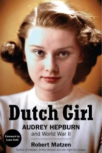 Dutch Girl: Audrey Hepburn and World War II by Robert Matzen | Book Review