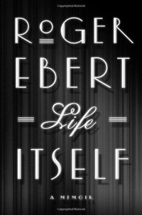 Life Itself: A Memoir by Roger Ebert | Book Review