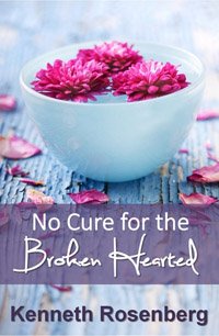 No Cure for the Broken Hearted by Kenneth Rosenberg | Book Review