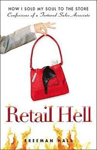 Retail Hell: How I Sold My Soul to the Store – Confessions of a Tortured Sales Associate by Freeman Hall | Book Review